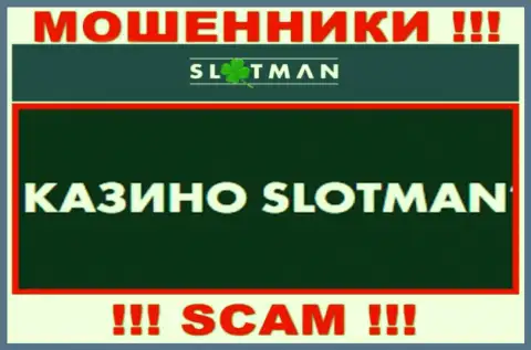 SlotMan промышляют разводняком доверчивых людей, а Casino только лишь прикрытие