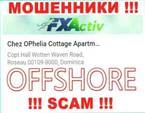 Компания FX Activ пишет на интернет-сервисе, что расположены они в оффшоре, по адресу: Chez OPhelia Cottage ApartmentsCopt Hall Wotten Waven Road, Roseau 00109-8000, Dominica