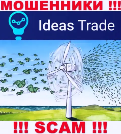 Не работайте с незаконно действующей конторой Ideas Trade, оставят без денег стопроцентно и Вас